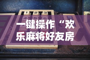 一键操作“欢乐麻将好友房怎么开挂”掌握辅助功能必胜规则