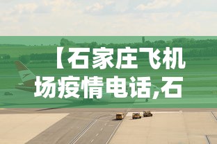 【石家庄飞机场疫情电话,石家庄机场疫情管控】