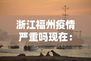 浙江福州疫情严重吗现在：福建福州的疫情严重吗