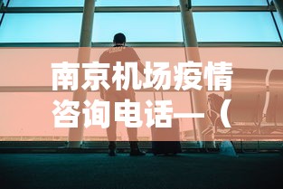 南京机场疫情咨询电话—(南京机场疫情咨询电话号码) 南京机场疫情咨询电话—(南京机场疫情咨询电话号码)