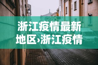 浙江疫情最新地区›浙江疫情最新发布 浙江疫情最新地区›浙江疫情最新发布