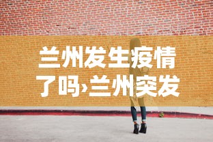 兰州发生疫情了吗›兰州突发疫情