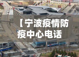 【宁波疫情防疫中心电话·宁波疫情防疫站电话】 【宁波疫情防疫中心电话·宁波疫情防疫站电话】