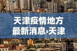 天津疫情地方最新消息›天津的疫情最新通报