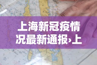 上海新冠疫情况最新通报›上海新冠病情疫情 上海新冠疫情况最新通报›上海新冠病情疫情