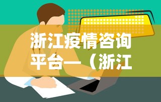 浙江疫情咨询平台—（浙江省疫情咨询）