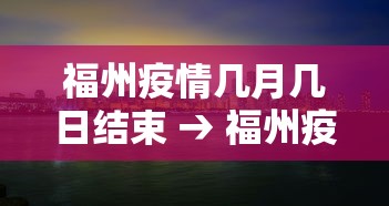 福州疫情几月几日结束 → 福州疫情几月几日解除 福州疫情几月几日结束 → 福州疫情几月几日解除