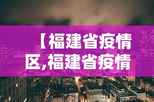 【福建省疫情区,福建省疫情最新通知】