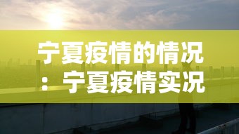 宁夏疫情的情况:宁夏疫情实况 宁夏疫情的情况:宁夏疫情实况