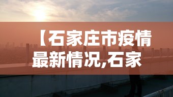 【石家庄市疫情最新情况,石家庄市疫情最新消息2020分布】