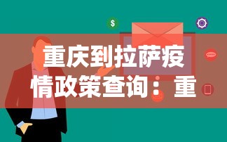 重庆到拉萨疫情政策查询:重庆到拉萨疫情政策查询系统 重庆到拉萨疫情政策查询:重庆到拉萨疫情政策查询系统