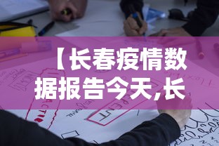 【长春疫情数据报告今天,长春疫情最新消息今天有新增加的吗】