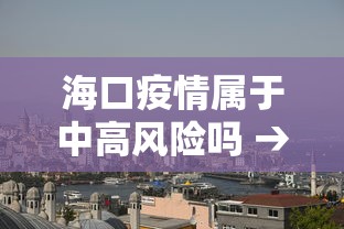 海口疫情属于中高风险吗 → 海口疫情属于中高风险吗今天