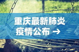 重庆最新肺炎疫情公布 → 重庆最新肺炎疫情公布消息