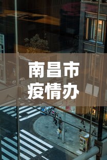 南昌市疫情办公室电话:南昌市疫情中心电话 南昌市疫情办公室电话:南昌市疫情中心电话