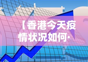 【香港今天疫情状况如何·香港今天的疫情状况】