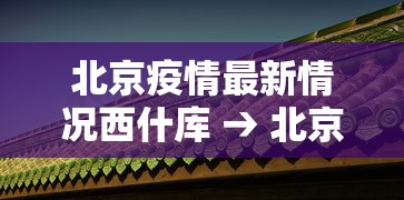 北京疫情最新情况西什库 → 北京 西什库 疫情 北京疫情最新情况西什库 → 北京 西什库 疫情