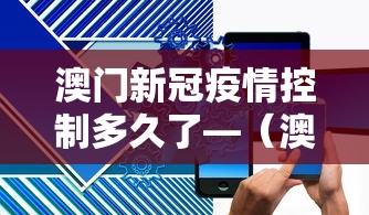 澳门新冠疫情控制多久了—（澳门新冠疫情控制多久了最新消息）