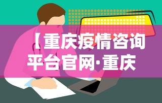 【重庆疫情咨询平台官网·重庆疫情咨询平台官网查询】