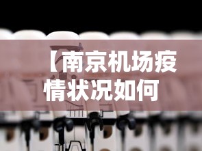 【南京机场疫情状况如何·南京机场疫情状况如何查询】