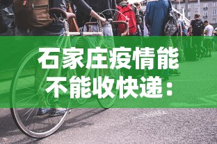 石家庄疫情能不能收快递:石家庄疫情快递包裹能要吗 石家庄疫情能不能收快递:石家庄疫情快递包裹能要吗