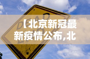 【北京新冠最新疫情公布,北京新冠状病毒最新疫情】 【北京新冠最新疫情公布,北京新冠状病毒最新疫情】