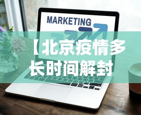 【北京疫情多长时间解封·北京疫情大概什么时候解除】