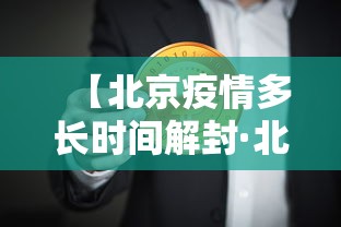 【北京疫情多长时间解封·北京疫情大概什么时候解除】 【北京疫情多长时间解封·北京疫情大概什么时候解除】