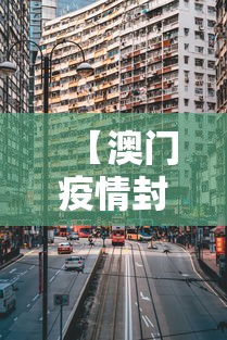 【澳门疫情封锁区域图最新·澳门疫情风险等级地区名单最新】