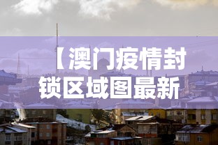 【澳门疫情封锁区域图最新·澳门疫情风险等级地区名单最新】