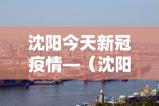 沈阳今天新冠疫情—（沈阳今日新冠疫情行动轨迹）
