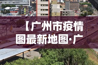 【广州市疫情图最新地图·广州市疫情地图及实时播报】