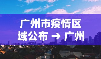 广州市疫情区域公布 → 广州市疫情区域分布