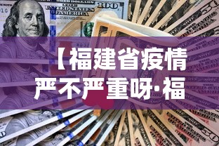 【福建省疫情严不严重呀·福建省疫情严重吗】 【福建省疫情严不严重呀·福建省疫情严重吗】