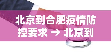 北京到合肥疫情防控要求 → 北京到合肥人员需要隔离吗