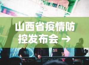山西省疫情防控发布会 → 山西省新冠肺炎疫情防控工作紧急电视电话会议