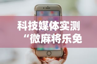 科技媒体实测“微麻将乐免费开挂的软件”详细分享装挂步骤教程
