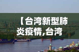 【台湾新型肺炎疫情,台湾新冠新疫情】