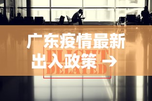 广东疫情最新出入政策 → 广东疫情防控进出最新通知