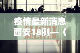 疫情最新消息西安18例—(西安疫情最新病例) 疫情最新消息西安18例—(西安疫情最新病例)