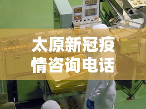 太原新冠疫情咨询电话—(太原新冠疫情咨询电话号码) 太原新冠疫情咨询电话—(太原新冠疫情咨询电话号码)