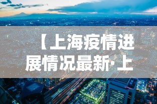【上海疫情进展情况最新·上海疫情进展情况最新数据】
