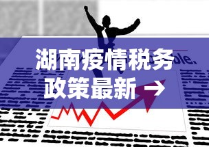 湖南疫情税务政策最新 → 湖南省疫情税收优惠政策