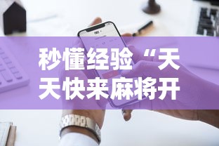 秒懂经验“天天快来麻将开挂神器下载安装手机版”附透视挂详细教程 