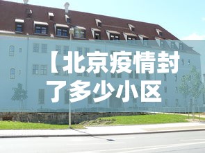 【北京疫情封了多少小区啊·北京疫情封小区一般封几天】