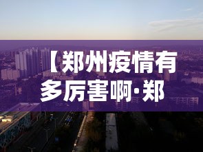 【郑州疫情有多厉害啊·郑州疫情又爆发了吗】