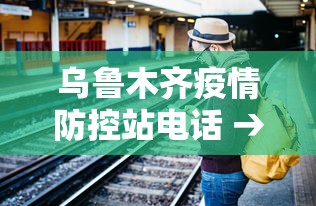 乌鲁木齐疫情防控站电话 → 乌鲁木齐疫情防控站电话是多少