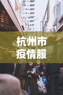 杭州市疫情服务电话—（杭州疫情管理咨询电话）