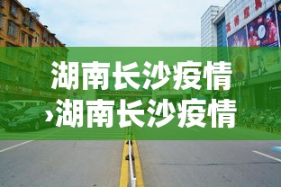 湖南长沙疫情›湖南长沙疫情最新今天的消息 湖南长沙疫情›湖南长沙疫情最新今天的消息