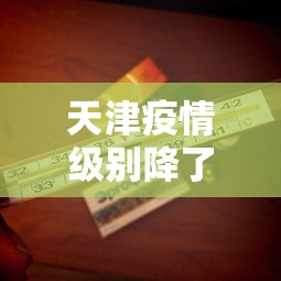 天津疫情级别降了吗今天—(天津疫情降级时间) 天津疫情级别降了吗今天—(天津疫情降级时间)